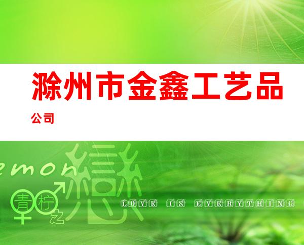 滁州市金鑫工艺品公司